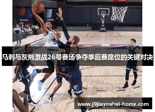马刺与灰熊激战26号赛场争夺季后赛席位的关键对决