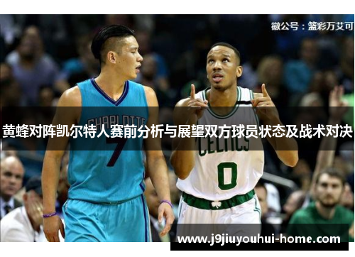 黄蜂对阵凯尔特人赛前分析与展望双方球员状态及战术对决